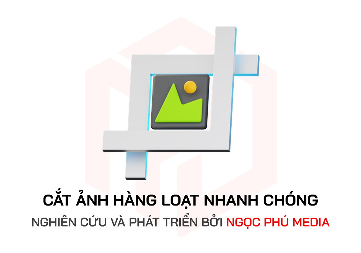 Công Cụ Crop Ảnh Hàng Loạt Miễn Phí: Hướng Dẫn Sử Dụng Chi Tiết & Giới Thiệu Ngọc Phú Media